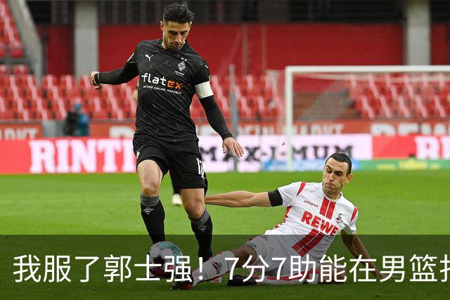 我服了郭士强！7分7助能在男篮打首发，23分2助攻却进不了国家队